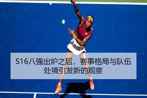 S16八强出炉之后，赛事格局与队伍处境引发新的观察